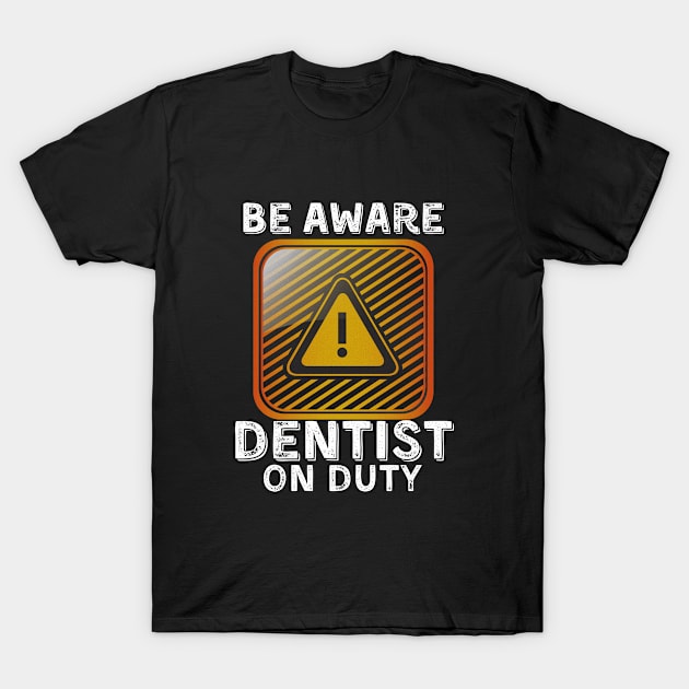 Be Aware Dentist On Duty T-Shirt by JokenLove